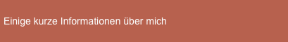 Einige kurze Informationen über mich